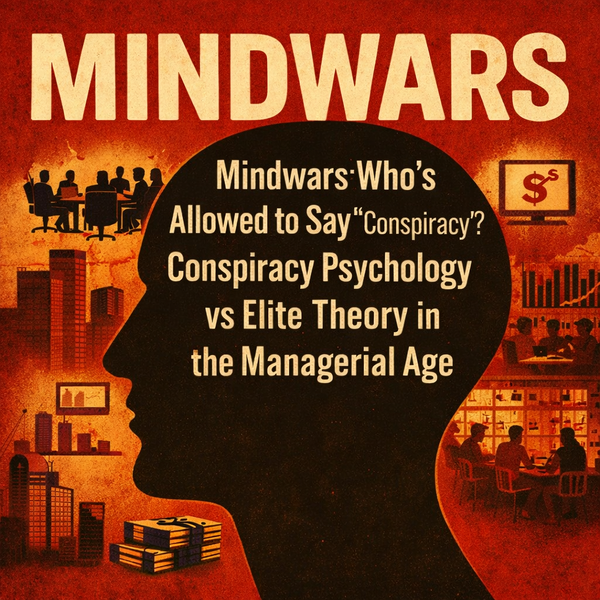 Mindwars: Who’s Allowed to Say “Conspiracy”? Conspiracy Psychology vs Elite Theory in the Managerial Age