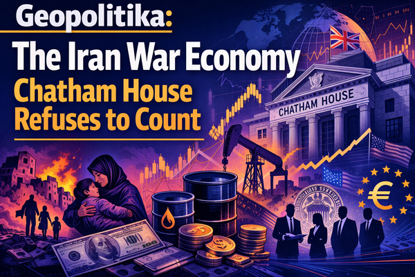Geopolitika: The Iran War Economy Chatham House Refuses to Count